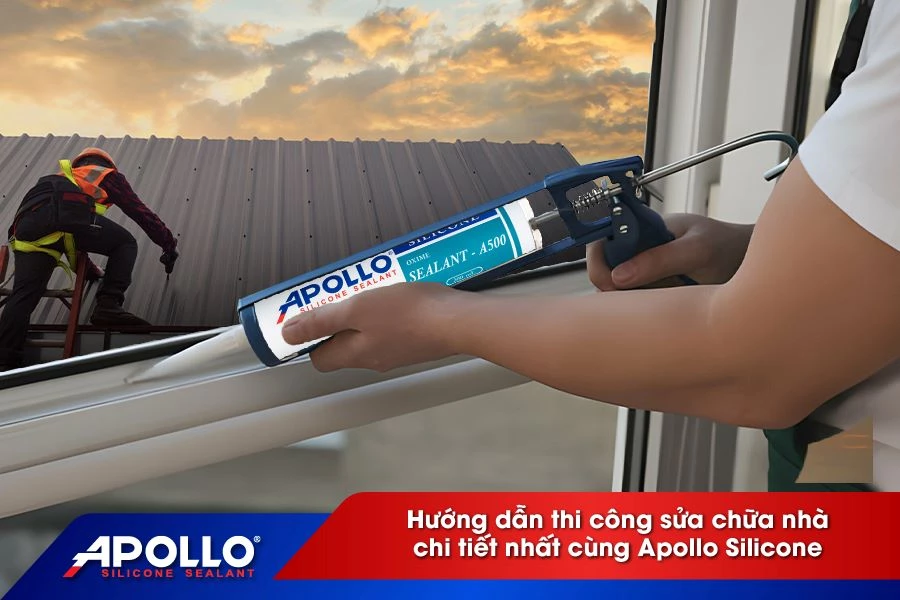 Hướng dẫn thi công sửa chữa nhà chi tiết nhất cùng Apollo Silicone